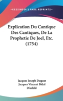 Explication Du Cantique Des Cantiques, De La Prophetie De Joel, Etc. (1754) 1104746549 Book Cover