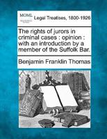 The rights of jurors in criminal cases: opinion : with an introduction by a member of the Suffolk Bar. 1240151438 Book Cover