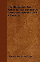 The Bachelors, and Other Tales, Founded on American Incidents and Character 1275689221 Book Cover