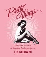 Pretty Things: The Last Generation of American Burlesque Queens 0060889446 Book Cover