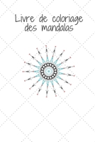 Livre de coloriage des mandalas: 30 dessins exclusifs coloration de présence attentive pour les adultes. (French Edition) B084Z74XSS Book Cover