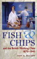 Fish and Chips, and the British Working Class, 1870-1940 071852120X Book Cover