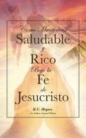 Como Mantenerse Saludable y Rico: Bajo la Fe de Jesucristo 1645694518 Book Cover
