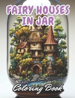 Fairy Houses in Jar Coloring Book For Adults: eautiful and High-Quality Design To Relax and Enjoy B0CQSQC1R5 Book Cover