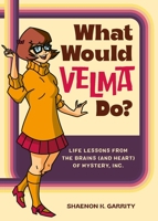 What Would Velma Do?: Life Lessons from the Brains (and Heart) of Mystery Inc. 0762482648 Book Cover