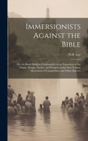Immersionists Against the Bible; Or, the Babel Builders Confounded, in an Exposition of the Origin, Design, Tactics, and Progress of the New Version Movement of Campbellites and Other Baptists 1014824184 Book Cover