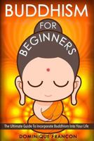 Buddhism: For Beginners! the Ultimate Guide to Incorporate Buddhism Into Your Life - A Buddhism Approach for More Energy, Focus, and Inner Peace 1500511102 Book Cover