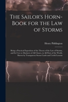 The Sailor's Horn-Book for the Law of Storms: Being a Practical Exposition of the Theory of the Law of Storms, and Its Uses to Mariners of All ... by Transparent Storm Cards and Useful Lessons 1019021268 Book Cover