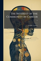 The Interest of the Community in Cancer .. 1172652295 Book Cover