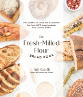 The Fresh-Milled Flour Bread Book: The Complete Guide to Mastering Your Home Mill for Artisan Sourdough, Pizza, Croissants and More 1645679594 Book Cover