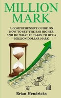 Million Mark: A Comprehensive Guide on How to Set the Bar Higher and Do What It Takes to Hit a Million Dollar Mark 1914015568 Book Cover