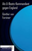 ALS U-Boots-Kommandant Gegen England (Classic Reprint) 3954272490 Book Cover