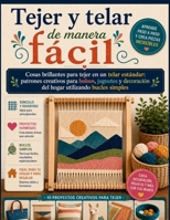 Tejer y telar de manera fácil: Cosas brillantes para tejer en un telar estándar: patrones creativos para bolsos, juguetes y decoración del hogar utilizando bucles simples (Spanish Edition) B0H4P6RGFB Book Cover