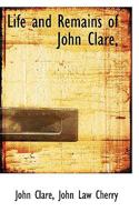 Life and Remains of John Clare: The Northamptonshire Peasant Poet 1981160485 Book Cover