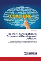 Teachers’ Participation In Professional Development Activities: Factors Affecting Teachers’ Participation In Professional Development Activities In Turkey 3659165794 Book Cover