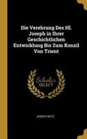 Die Verehrung Des Hl. Joseph in Ihrer Geschichtlichen Entwicklung Bis Zum Konzil Von Trient 0270816631 Book Cover