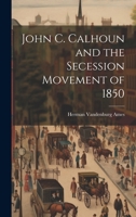 John C. Calhoun and the Secession Movement of 1850 1021394688 Book Cover