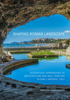Shaping Roman Landscape: Ecocritical Approaches to Architecture and Wall Painting in Early Imperial Italy 1606068482 Book Cover