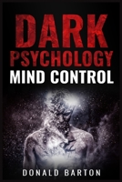 Dark Psychology Mind Control: Avoiding Narcissists and Protecting Yourself Through Psychological Warfare, Deception, Empathy, Neuro-Linguistic Programming (NLP), and Body Language (2022 Guide) 3986538763 Book Cover