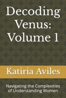 Decoding Venus: Volume 1: Navigating the Complexities of Understanding Women B0CSL7WTQ3 Book Cover