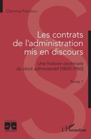 Les contrats de l'administration mis en discours: Une histoire doctrinale du droit administratif (1800-1960) Tome 1 (Logiques Juridiques) (French Edition) 234321848X Book Cover