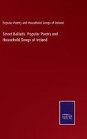 Street Ballads. Popular Poetry and Household Songs of Ireland 3752582898 Book Cover