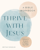 Thrive with Jesus: A Bible Workbook: Lessons in Scripture to Deepen Your Faith B0G2B9FTZ1 Book Cover