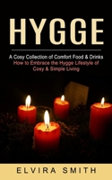 Hygge: A Cosy Collection of Comfort Food & Drinks (How to Embrace the Hygge Lifestyle of Cosy & Simple Living) 1774853302 Book Cover