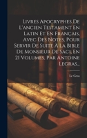 Livres Apocryphes De L'ancien Testament En Latin Et En Français, Avec Des Notes, Pour Servir De Suite À La Bible De Monsieur De Saci, En 21 Volumes, Par Antoine Legras... 1019446242 Book Cover