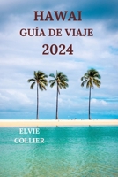 HAWAI GUÍA DE VIAJE 2024: Explorando el paraíso tropical del Océano Pacífico con detalles sobre atracciones, hoteles, playas, caminos fuera de lo común y más (Edición en español) (Spanish Edition) B0CQVCRSMQ Book Cover