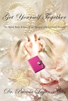 Get Yourself Together: The Mind, Body & Soul of the Natural and Spiritual Woman 1979279608 Book Cover