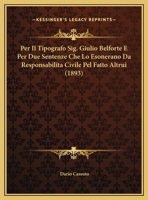 Per Il Tipografo Sig. Giulio Belforte E Per Due Sentenze Che Lo Esonerano Da Responsabilita Civile Pel Fatto Altrui 1160223785 Book Cover