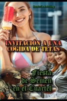 Invitación a una Cogida de Tetas: Fiesta de Semen en el Cuartel B0FGJQ7WGH Book Cover