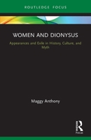 Women and Dionysus: Appearances and Exile in History, Culture, and Myth (Routledge Focus on Analytical Psychology) 1138610453 Book Cover