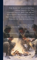 The Ranger Service In The Upper Valley Of The Connecticut, And The Most Northerly Regiment Of The New Hampshire Militia In The Period Of The Revolutio B0CM6TD4ZR Book Cover