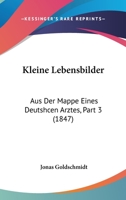 Kleine Lebensbilder: Aus Der Mappe Eines Deutshcen Arztes, Part 3 (1847) 1167523148 Book Cover