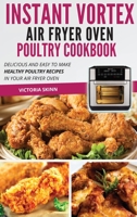 Instant Vortex Air Fryer Oven Poultry Cookbook: Delicious and Easy to Make Healthy Poultry Recipes in Your Air Fryer Oven 1802114521 Book Cover