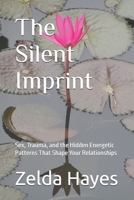 The Silent Imprint: Sex, Trauma, and the Hidden Energetic Patterns That Shape Your Relationships B0GY43X6SK Book Cover