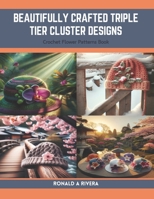 Beautifully Crafted Triple Tier Cluster Designs: Crochet Flower Patterns Book B0CRF8BGX9 Book Cover