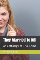 They Married To Kill: An anthology of True Crime B08ZBMQZRQ Book Cover