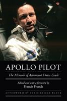 Apollo Pilot: The Memoir of Astronaut Donn Eisele (Outward Odyssey: A People's History of Spaceflight) 0803262833 Book Cover