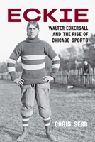 Eckie: Walter Eckersall and the Rise of Chicago Sports 1496242807 Book Cover