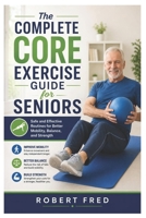 The Complete Core Exercise Guide for Seniors: Safe and Effective Routines for Better Mobility, Balance, and Strength B0H2PWD3X8 Book Cover