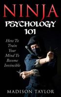 Ninja Psychology 101: Learn How to Train Your Mind to Become Invincible 1542619653 Book Cover