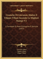 Croniche Di Giovanni, Matteo E Filippo Villani Secondo Le Migliori Stampe V1: E Corredate Di Note Filologiche E Storiche (1857) 1168489644 Book Cover