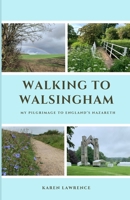 Walking to Walsingham: My Pilgrimage to England's Nazareth B0DL2WWX2S Book Cover