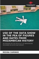 Use of the Data Show in the Pea of Figures and Dates from Mozambican History 6208161770 Book Cover