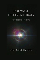 POEMS OF DIFFERENT TIMES: -YET IN HOPE I THRIVE- B0FN81WZK5 Book Cover
