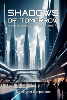 Shadows of Tomorrow: When Technology Turns Against Us B0DPR5DJX4 Book Cover