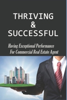 Thriving & Successful: Having Exceptional Performance For Commercial Real Estate Agent: How To Spark Exceptional Performance B09914G43N Book Cover